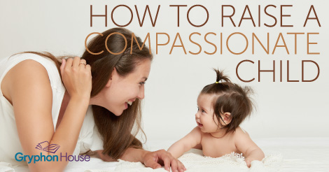 How to Raise a Compassionate Child | Gryphon House