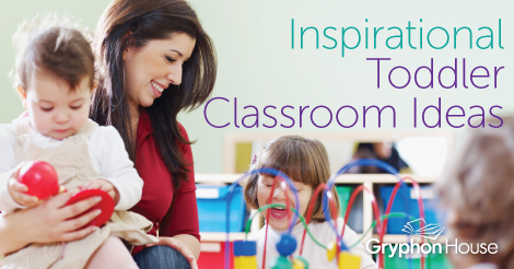 Inspiring Toddler Classroom Ideas | Gryphon House