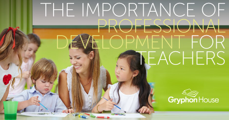The Importance of Professional Development for Teachers | Gryphon House